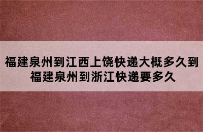 福建泉州到江西上饶快递大概多久到 福建泉州到浙江快递要多久